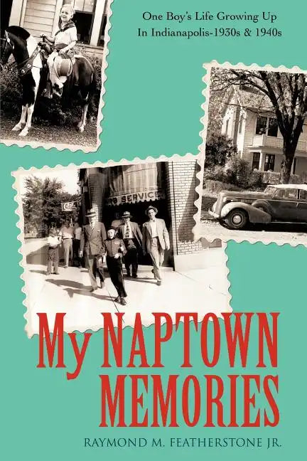 My Naptown Memories: One Boy's Life Growing Up In Indianapolis-1930s & 1940s - Paperback