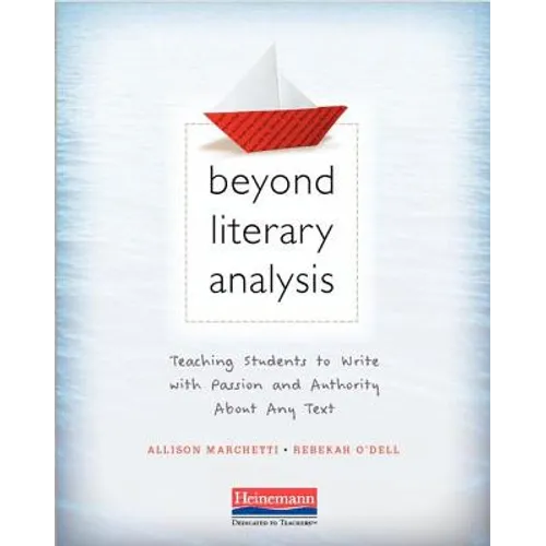 Beyond Literary Analysis: Teaching Students to Write with Passion and Authority about Any Text - Paperback