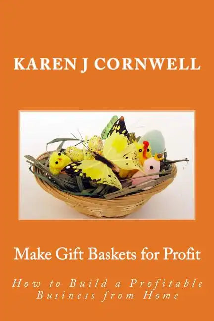 Make Gift Baskets for Profit: How to Build a Profitable Business from Home - Paperback