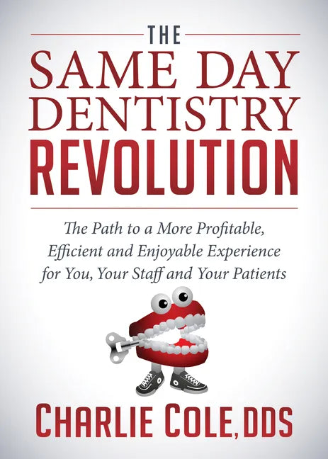 The Same Day Dentistry Revolution: The Path to a More Profitable, Efficient and Enjoyable Experience for You, Your Staff and Your Patients - Paperback