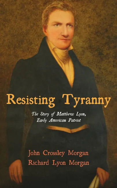 Resisting Tyranny: The Story of Matthew Lyon, Early American Patriot - Hardcover