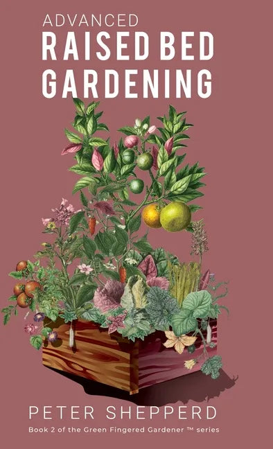 Advanced Raised Bed Gardening: Expert Tips to Optimize Your Yield, Grow Healthy Plants and Take Your Raised Bed Garden to the Next Level. - Hardcover