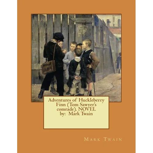 Adventures of Huckleberry Finn (Tom Sawyer's comrade). NOVEL by: Mark Twain - Paperback