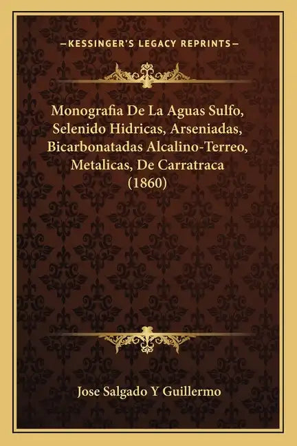 Monografia De La Aguas Sulfo, Selenido Hidricas, Arseniadas, Bicarbonatadas Alcalino-Terreo, Metalicas, De Carratraca (1860) - Paperback