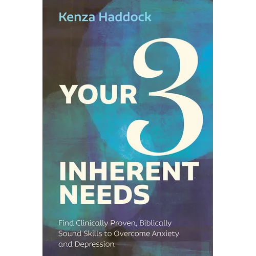 Your Three Inherent Needs: Find Clinically Proven, Biblically Sound Skills to Overcome Anxiety and Depression - Paperback