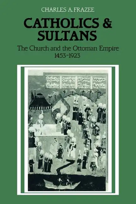 Catholics and Sultans: The Church and the Ottoman Empire 1453 1923 - Paperback