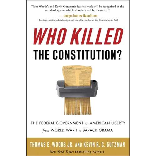 Who Killed the Constitution?: The Federal Government vs. American Liberty from World War I to Barack Obama - Paperback
