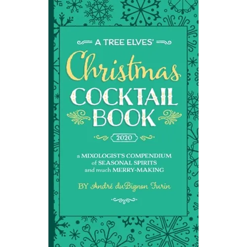 A Tree Elves' Christmas Cocktail Book: a Mixologist's Compendium of Seasonal Spirits and much Merry-Making - Paperback