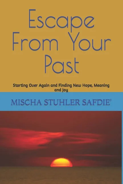Escape From Your Past: Starting Over Again and Finding New Hope, Meaning and Joy - Paperback