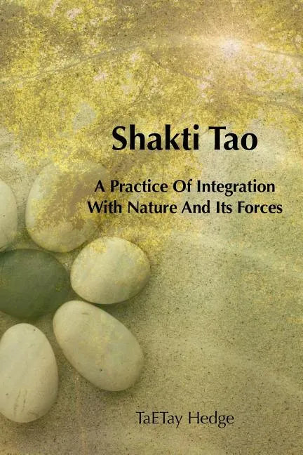 Shakti Tao: A Practice of Integration with Nature and Its Forces - Paperback