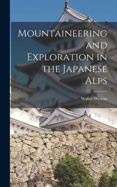 Mountaineering and Exploration in the Japanese Alps - Hardcover
