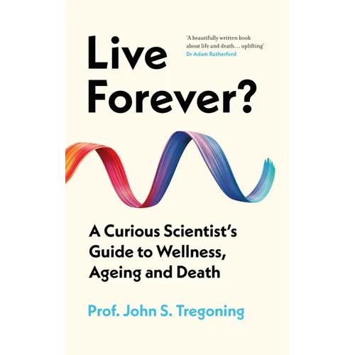 Live Forever?: A Curious Scientist's Guide to Wellness, Ageing and Death - Hardcover