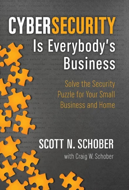 Cybersecurity Is Everybody's Business: Solve the Security Puzzle for Your Small Business and Home - Hardcover