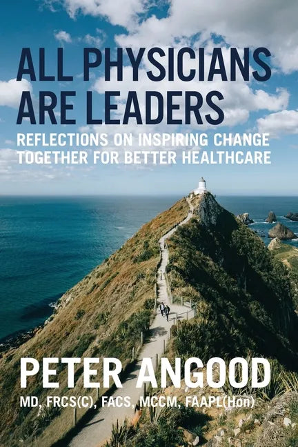 All Physicians are Leaders: Reflections on Inspiring Change Together for Better Healthcare - Paperback