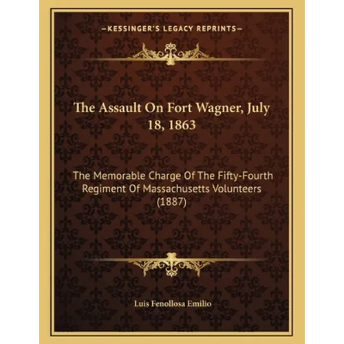 The Assault On Fort Wagner, July 18, 1863: The Memorable Charge Of The Fifty-Fourth Regiment Of Massachusetts Volunteers (1887) - Paperback