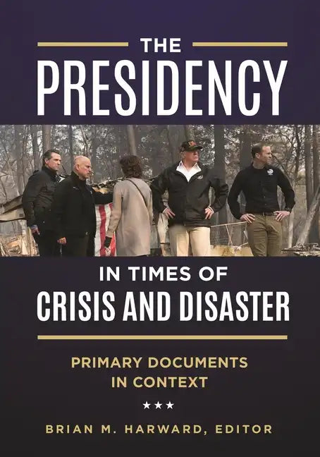 The Presidency in Times of Crisis and Disaster: Primary Documents in Context - Hardcover