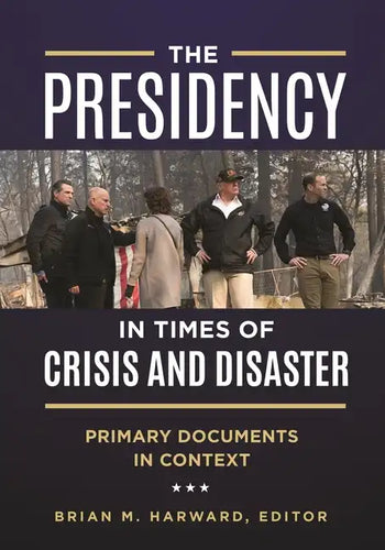 The Presidency in Times of Crisis and Disaster: Primary Documents in Context - Hardcover