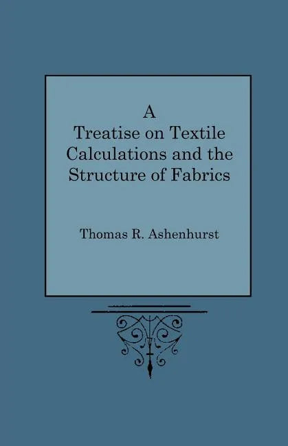 A Treatise on Textile Calculations and the Structure of Fabrics - Paperback