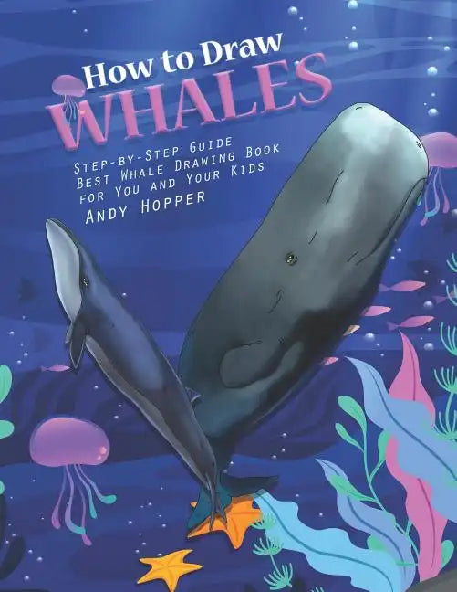 How to Draw Whales Step-by-Step Guide: Best Whale Drawing Book for You and Your Kids - Paperback