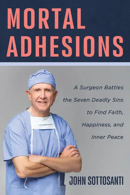Mortal Adhesions: A Surgeon Battles the Seven Deadly Sins to Find Faith, Happiness, and Inner Peace - Paperback