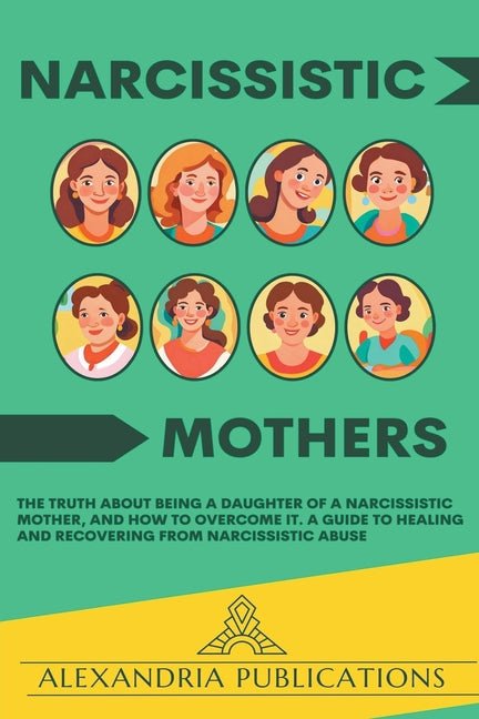 Narcissistic Mothers: The Truth about Being a Daughter of a Narcissistic Mother, and How to Overcome It. A Guide to Healing and Recovering f - Paperback