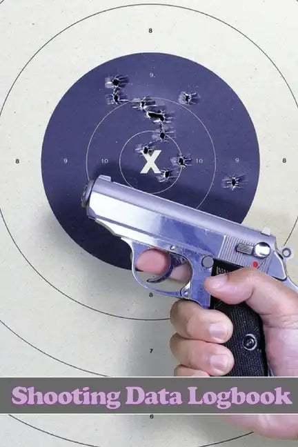 Shooting Data Logbook: Keep Record Date, Time, Location, Firearm, Scope Type, Ammunition, Distance, Primer, Brass, Diagram Pages and Many Mor - Paperback
