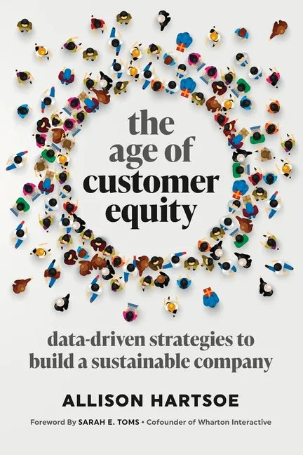 The Age of Customer Equity: Data-Driven Strategies to Build a Sustainable Company - Paperback
