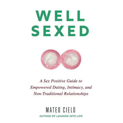 Well Sexed: A Sex Positive Guide to Empowered Dating, Intimacy, and Non-Traditional Relationships - Paperback