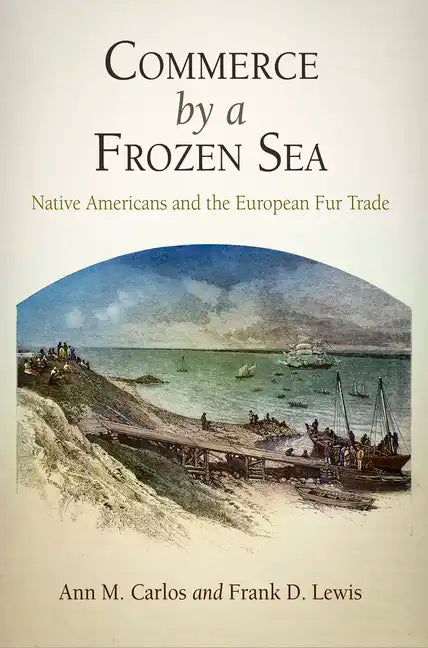 Commerce by a Frozen Sea: Native Americans and the European Fur Trade - Hardcover