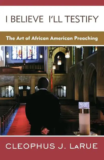 I Believe I'll Testify: The Art of African American Preaching - Paperback