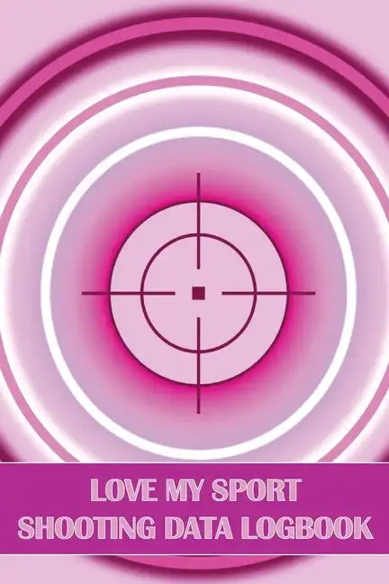 Love My Sport Shooting Data Logbook: Sport Shooting Log For Beginners & Professionals Perfect Gift for Shooting Lovers - Paperback