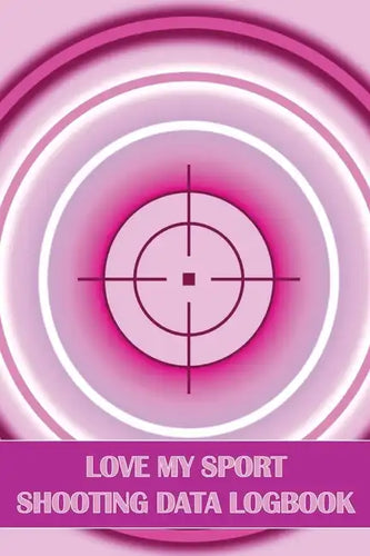 Love My Sport Shooting Data Logbook: Sport Shooting Log For Beginners & Professionals Perfect Gift for Shooting Lovers - Paperback