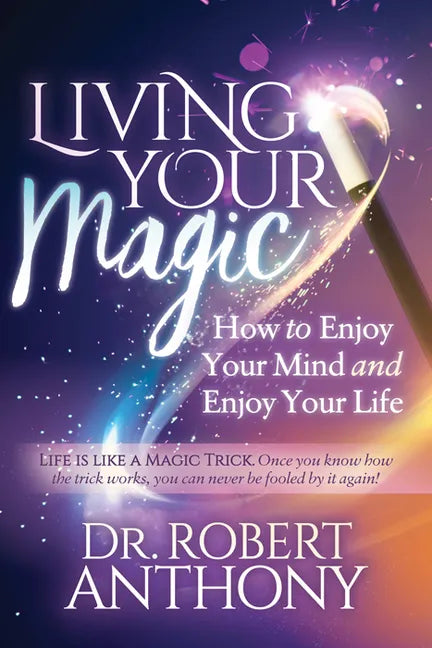 Living Your Magic: How to Enjoy Your Mind and Enjoy Your Life - Paperback