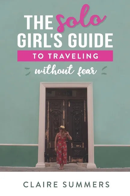 The Solo Girl's Guide to Traveling Without Fear - Paperback