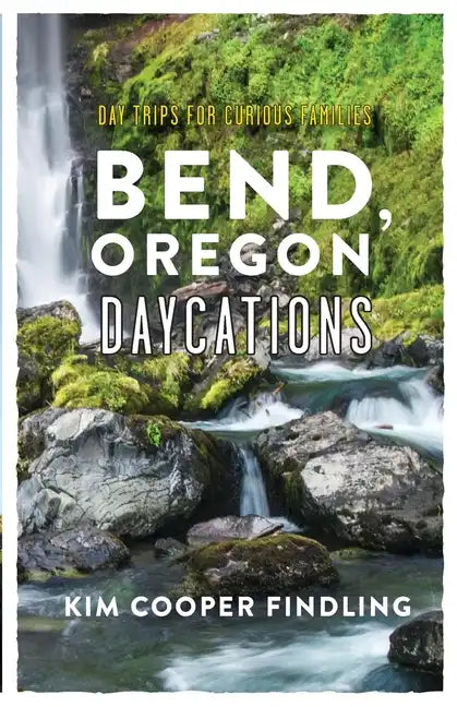 Bend, Oregon Daycations: Day Trips for Curious Families - Paperback