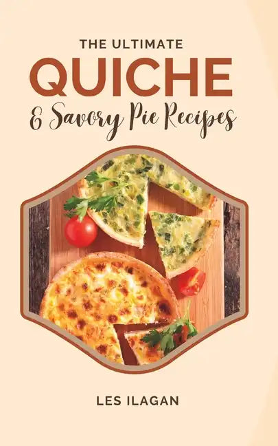 The Ultimate Quiche & Savory Pie Recipes - Paperback