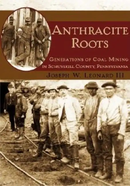 Anthracite Roots: Generations of Coal Mining in Schuylkill County, Pennsylvania - Paperback