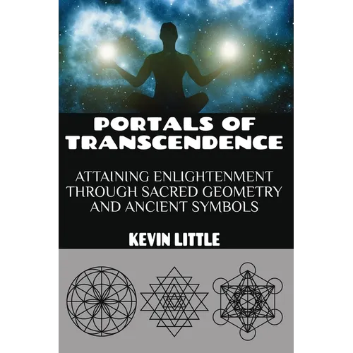 Portals of Transcendence: Attaining Enlightenment through Sacred Geometry and Ancient Symbols - Paperback