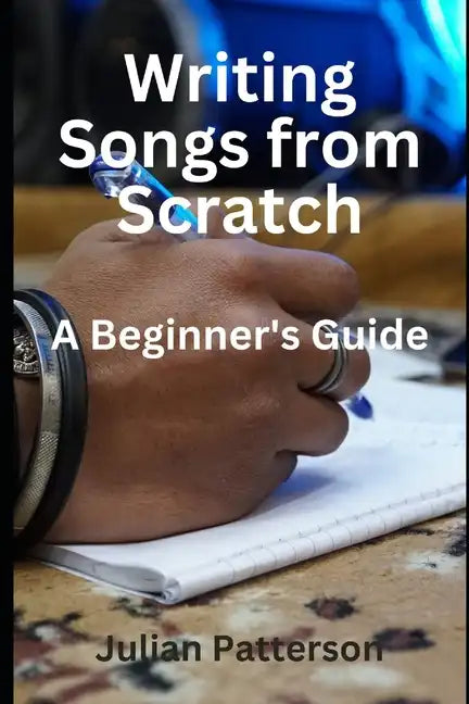 Writing Songs from Scratch: A Beginner's Guide - Paperback