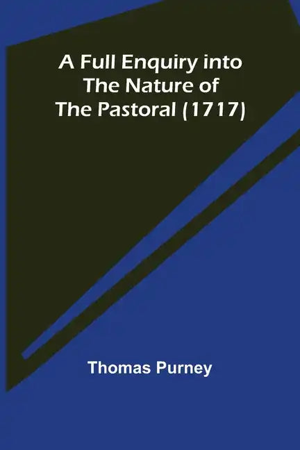 A Full Enquiry into the Nature of the Pastoral (1717) - Paperback