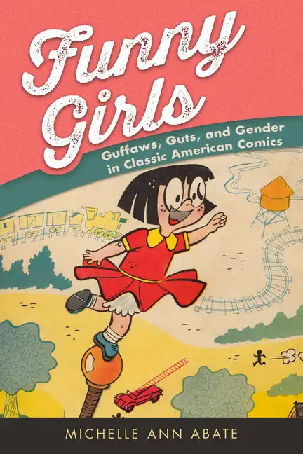 Funny Girls: Guffaws, Guts, and Gender in Classic American Comics - Paperback