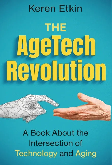 The AgeTech Revolution: A Book about the Intersection of Aging and Technology - Hardcover
