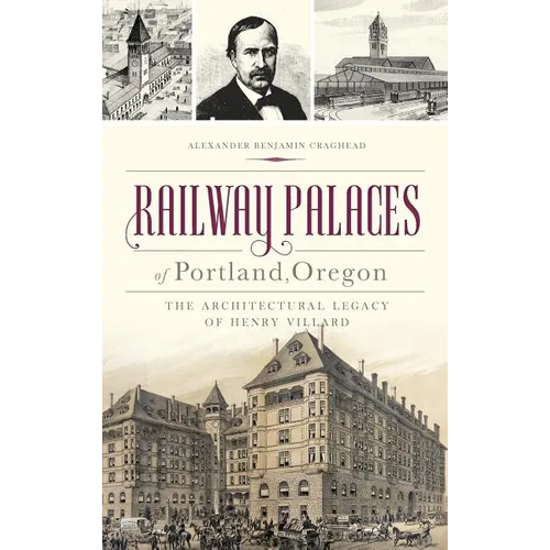 Railway Palaces of Portland, Oregon: The Architectural Legacy of Henry Villard - Hardcover