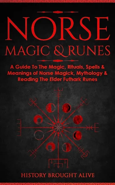 Norse Magic & Runes: A Guide To The Magic, Rituals, Spells & Meanings of Norse Magick, Mythology & Reading The Elder Futhark Runes - Paperback