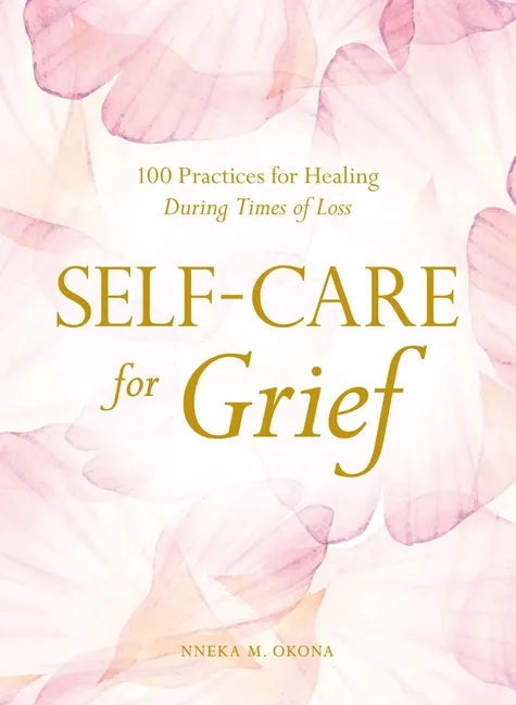 Self-Care for Grief: 100 Practices for Healing During Times of Loss - Hardcover