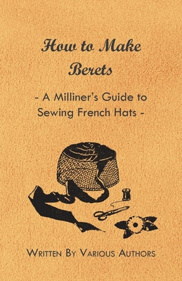 How to Make Berets - A Milliner's Guide to Sewing French Hats - Paperback