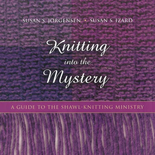 Knitting Into the Mystery: A Guide to the Shawl-Knitting Ministry - Paperback