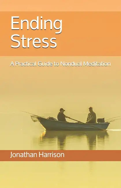 Ending Stress: A Practical Guide to Nondual Meditation - Paperback