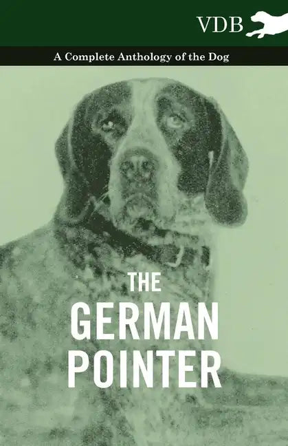 The German Pointer - A Complete Anthology of the Dog - Paperback