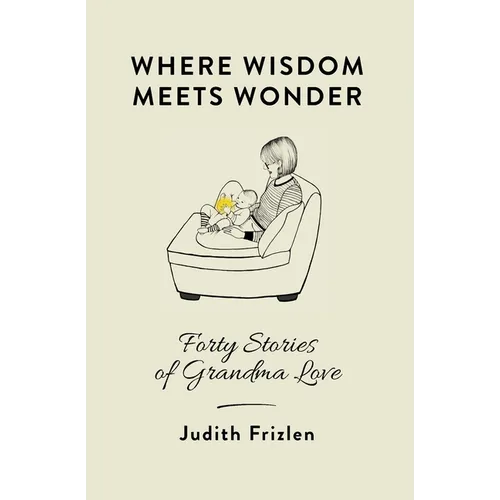 Where Wisdom Meets Wonder: Forty Stories of Grandma Love - Paperback